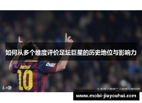 如何从多个维度评价足坛巨星的历史地位与影响力