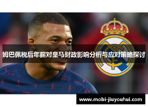姆巴佩税后年薪对皇马财政影响分析与应对策略探讨