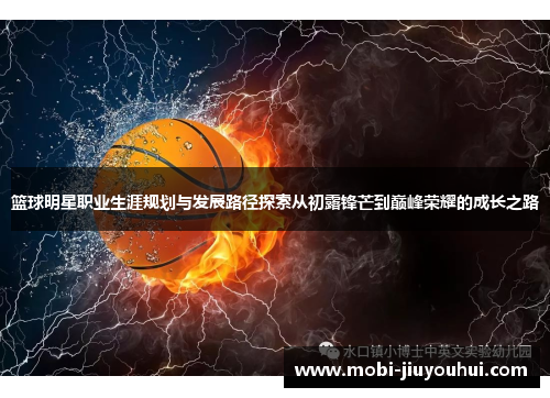 篮球明星职业生涯规划与发展路径探索从初露锋芒到巅峰荣耀的成长之路